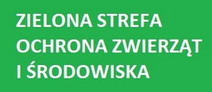 ZIELONA STREFA - OCHRONA ZWIERZĄT i ŚRODOWISKA